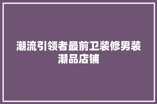 潮流引领者最前卫装修男装潮品店铺