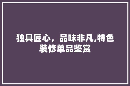独具匠心，品味非凡,特色装修单品鉴赏