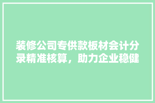 装修公司专供款板材会计分录精准核算，助力企业稳健发展