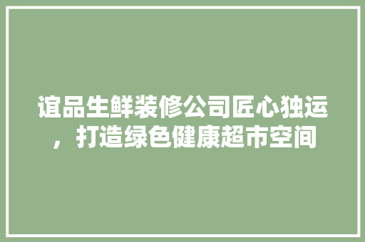 谊品生鲜装修公司匠心独运，打造绿色健康超市空间