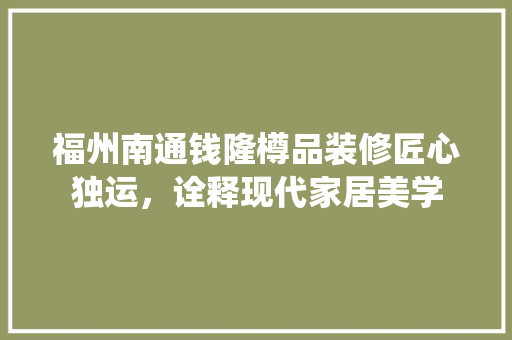 福州南通钱隆樽品装修匠心独运，诠释现代家居美学