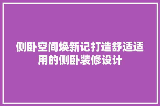 侧卧空间焕新记打造舒适适用的侧卧装修设计
