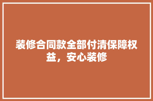 装修合同款全部付清保障权益，安心装修