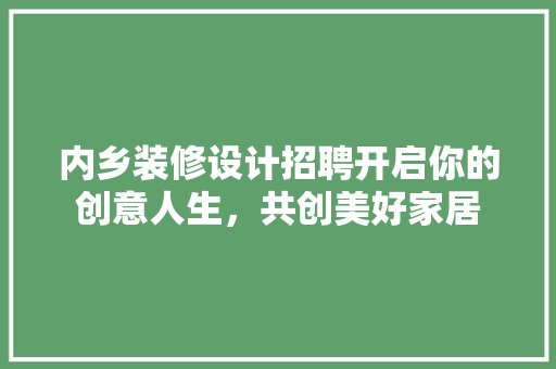 内乡装修设计招聘开启你的创意人生，共创美好家居