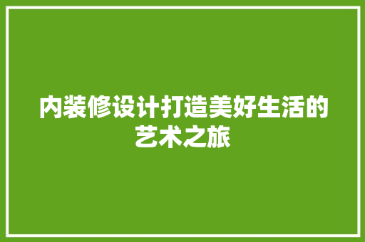 内装修设计打造美好生活的艺术之旅