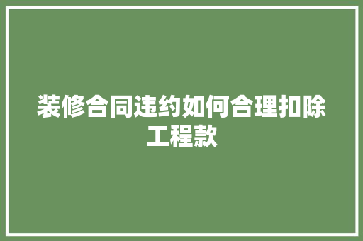 装修合同违约如何合理扣除工程款