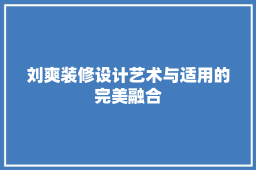 刘爽装修设计艺术与适用的完美融合