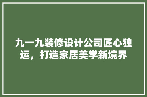 九一九装修设计公司匠心独运，打造家居美学新境界