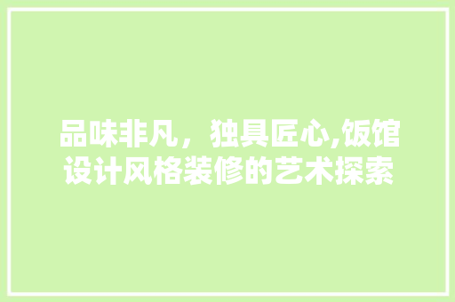 品味非凡，独具匠心,饭馆设计风格装修的艺术探索