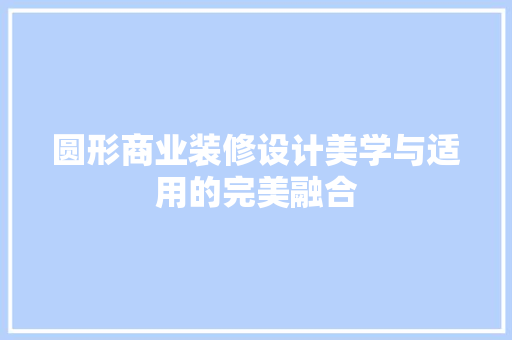 圆形商业装修设计美学与适用的完美融合