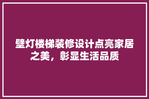壁灯楼梯装修设计点亮家居之美，彰显生活品质
