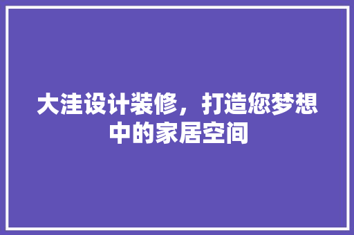 大洼设计装修，打造您梦想中的家居空间  第1张