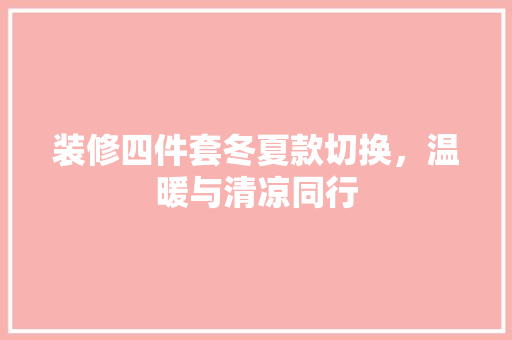 装修四件套冬夏款切换，温暖与清凉同行