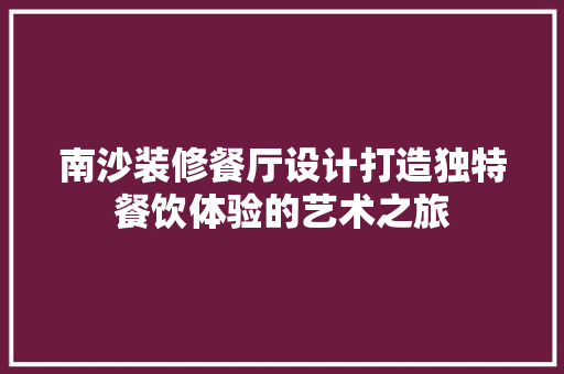 南沙装修餐厅设计打造独特餐饮体验的艺术之旅