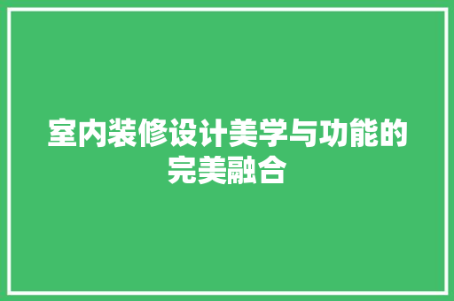 室内装修设计美学与功能的完美融合