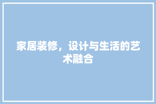 家居装修，设计与生活的艺术融合