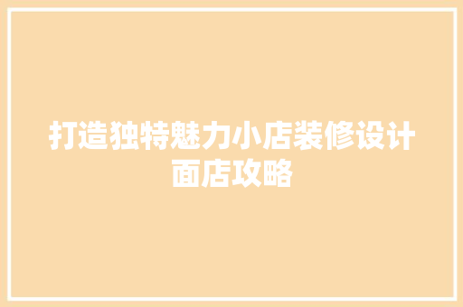 打造独特魅力小店装修设计面店攻略