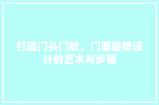 打造门头门脸，门面装修设计的艺术与步骤  第1张