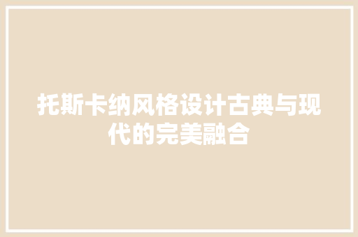 托斯卡纳风格设计古典与现代的完美融合