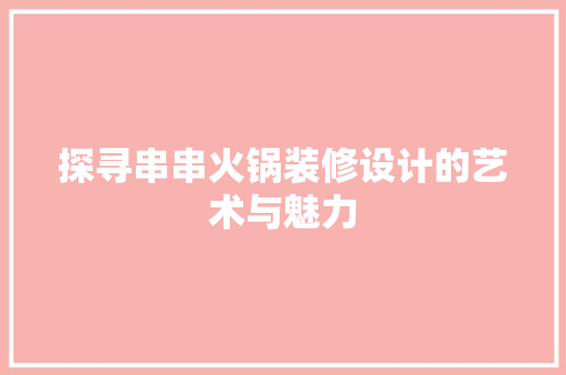 探寻串串火锅装修设计的艺术与魅力