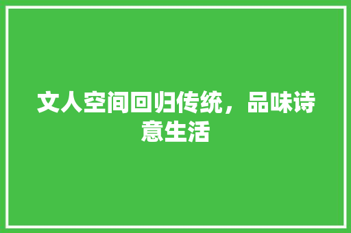 文人空间回归传统，品味诗意生活