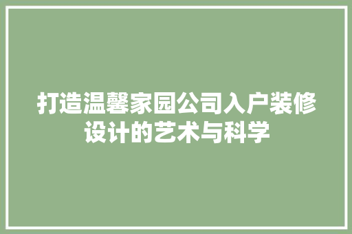 打造温馨家园公司入户装修设计的艺术与科学