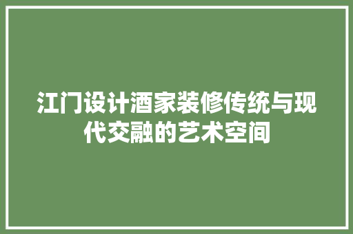 江门设计酒家装修传统与现代交融的艺术空间  第1张
