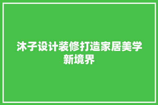 沐子设计装修打造家居美学新境界  第1张