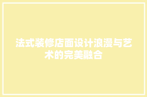 法式装修店面设计浪漫与艺术的完美融合