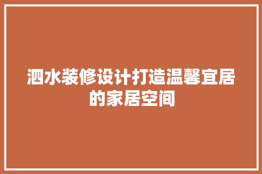 泗水装修设计打造温馨宜居的家居空间