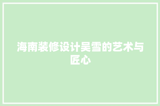 海南装修设计吴雪的艺术与匠心