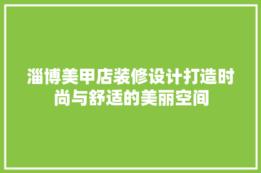 淄博美甲店装修设计打造时尚与舒适的美丽空间