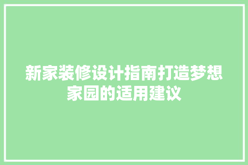 新家装修设计指南打造梦想家园的适用建议