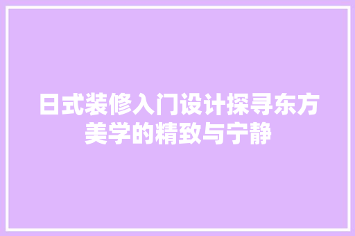 日式装修入门设计探寻东方美学的精致与宁静