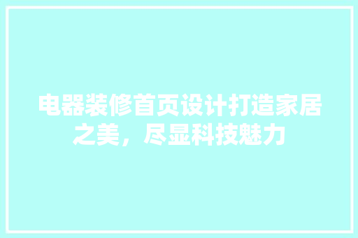 电器装修首页设计打造家居之美，尽显科技魅力