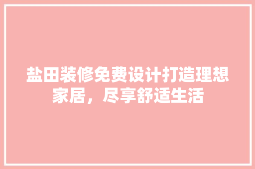 盐田装修免费设计打造理想家居，尽享舒适生活
