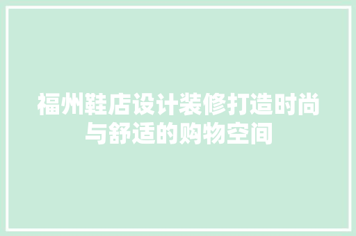 福州鞋店设计装修打造时尚与舒适的购物空间  第1张