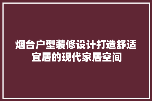 烟台户型装修设计打造舒适宜居的现代家居空间