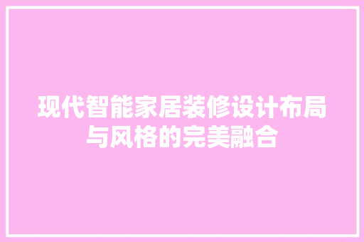 现代智能家居装修设计布局与风格的完美融合