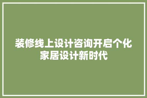 装修线上设计咨询开启个化家居设计新时代
