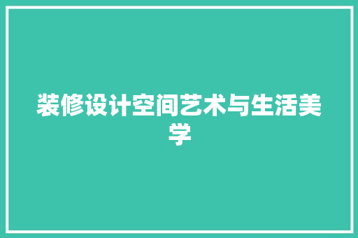 装修设计空间艺术与生活美学  第1张
