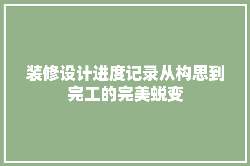装修设计进度记录从构思到完工的完美蜕变