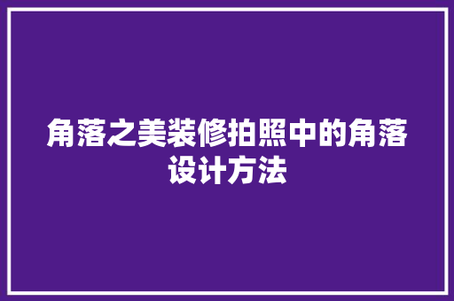 角落之美装修拍照中的角落设计方法