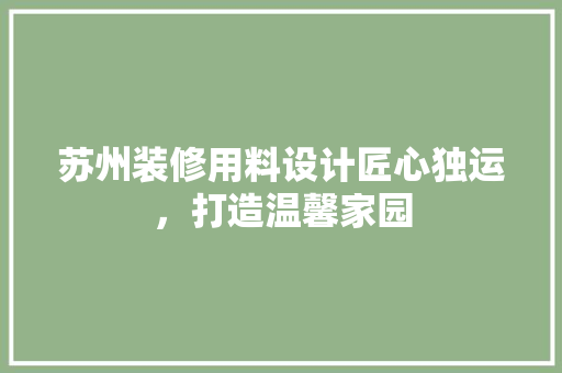 苏州装修用料设计匠心独运，打造温馨家园