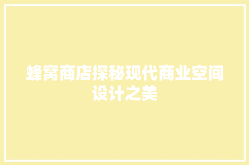 蜂窝商店探秘现代商业空间设计之美