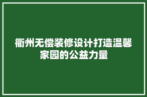 衢州无偿装修设计打造温馨家园的公益力量
