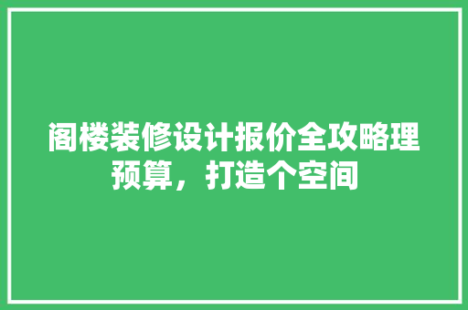 阁楼装修设计报价全攻略理预算，打造个空间  第1张