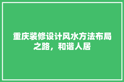重庆装修设计风水方法布局之路，和谐人居