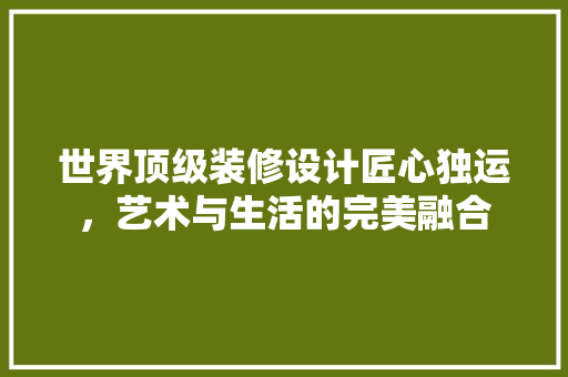 世界顶级装修设计匠心独运，艺术与生活的完美融合