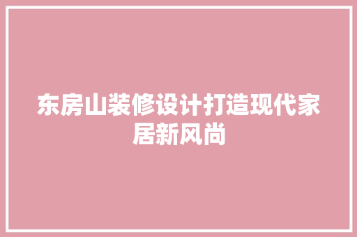 东房山装修设计打造现代家居新风尚